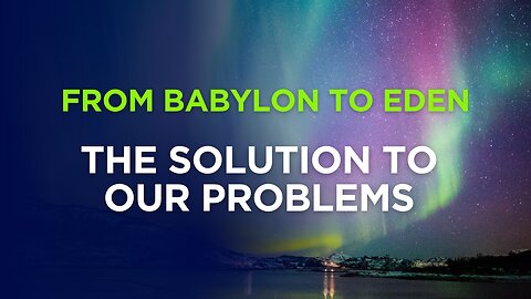 From Babylon to Eden - The Solution to Our Problems: