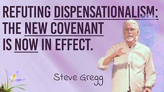 Refuting Dispensationalism: The New Covenant is Now in Effect - Steve Gregg