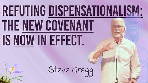 Refuting Dispensationalism: The New Covenant is Now in Effect - Steve Gregg