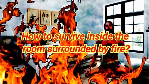 How To Survive Inside The Room Surrounded By Fire