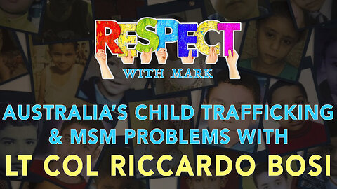 RESPECT: Australia's Child Trafficking & MSM Problems w/ Lt Col Riccardo Bosi