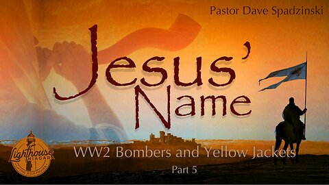 Jesus' Name: WW2 Bombers And Yellow Jackets - Pastor Dave Spadzinski