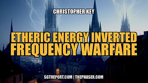 FREE ETHERIC ENERGY INVERTED: GLOBAL FREQUENCY WARFARE -- Christopher Key