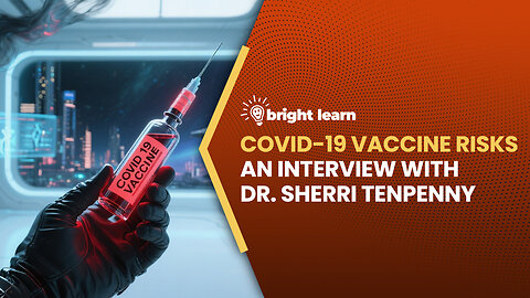 BrightLearn - COVID-19 Vaccine Risks, an interview with Dr. Sherri Tenpenny