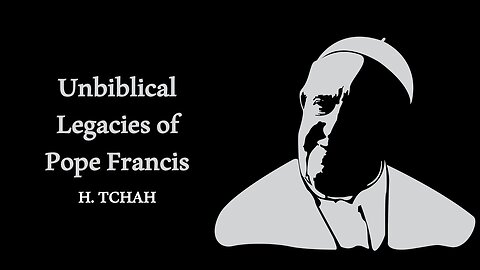 Unbiblical legacies of Pope Francis 프란치스코 교황의 비성경적인 유산