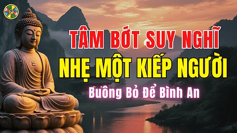 Tâm Bớt Suy Nghĩ, Nhẹ Một Kiếp Người-Buông Bỏ Để Bình An |Đời Sống Cõi Ta Bà