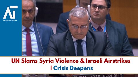 UN Condemns Suweida Violence, Israeli Airstrikes Escalate Syria Crisis | Amaravati Today