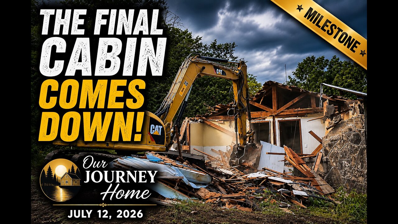 Our Journey Home | The Final Cabin Comes Down | July 10, 2026