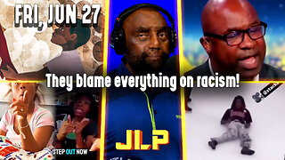 They blame everything on racism! | JLP Fri 6-27-25