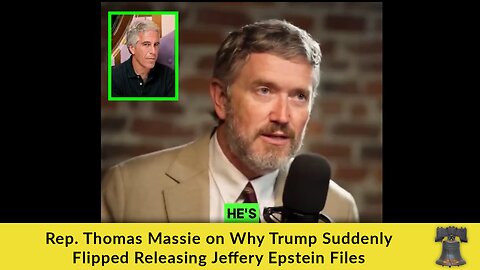 Rep. Thomas Massie on Why Trump Suddenly Flipped on Releasing Jeffrey Epstein Files