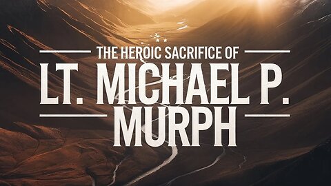 Operation Red Wings: The Heroic Sacrifice of Lt. Michael P. Murph