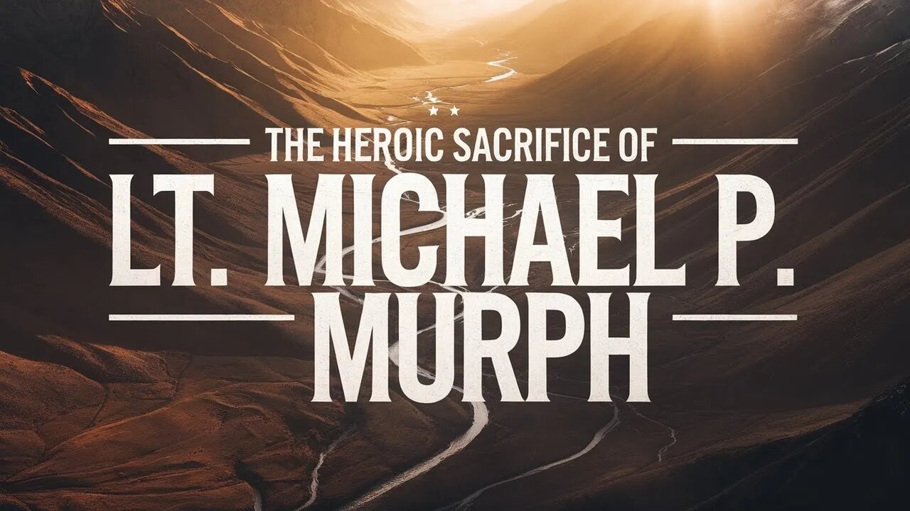 Operation Red Wings: The Heroic Sacrifice of Lt. Michael P. Murph