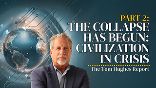 The Collapse Has Begun: Civilization Is In Crisis - Part 2 | The Tom Hughes Report
