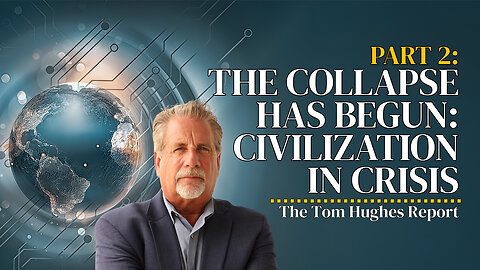 The Collapse Has Begun: Civilization Is In Crisis - Part 2 | The Tom Hughes Report