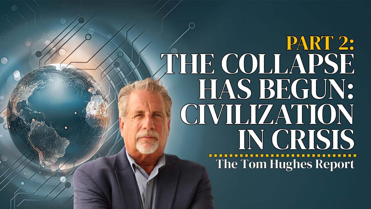 The Collapse Has Begun: Civilization Is In Crisis - Part 2 | The Tom Hughes Report