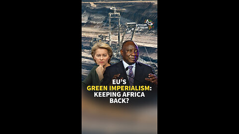 EU’S GREEN IMPERIALISM: KEEPING AFRICA BACK?