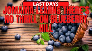JOMAMA LEARNS THERE'S NO THRILL ON BLUEBERRY HILL | LAST DAYS