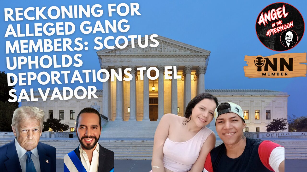 Reckoning for Gang Members: SCOTUS Upholds Deportations to El Salvador Angel In The Afternoon EP:102