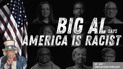 EP 207 | BIG AL tells the truth about racism in America | Big Al Says America Is Racist | UncleCoon