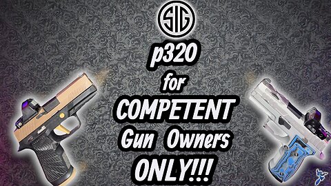 Sig Sauer p320 - ONLY for COMPETENT Gun Owners!!!