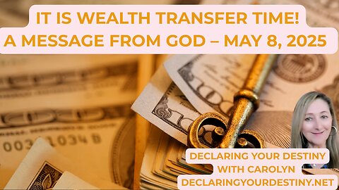 IT IS WEALTH TRANSFER TIME! - A MESSAGE FROM GOD – MAY 8, 2025