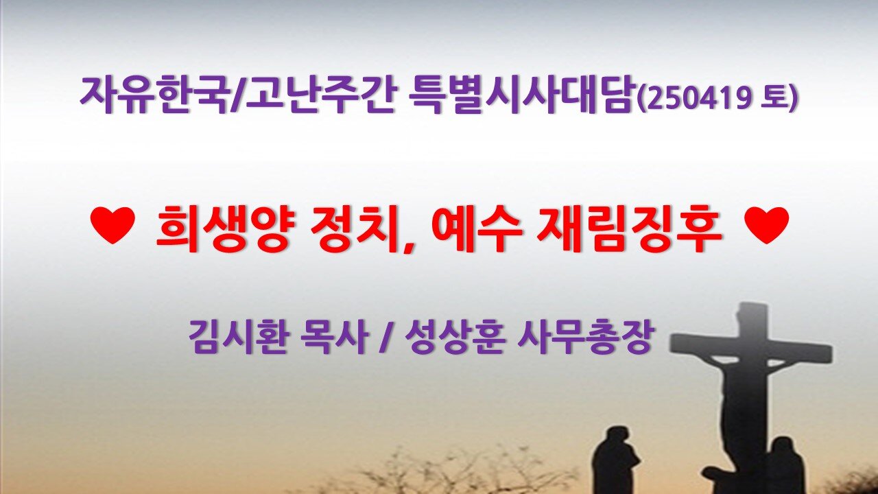 250419(토) 희생양 정치, 예수 재림징후 [자유한국/고난주간 특별시사대담 ] 김시환 목사*성상훈 사무총장