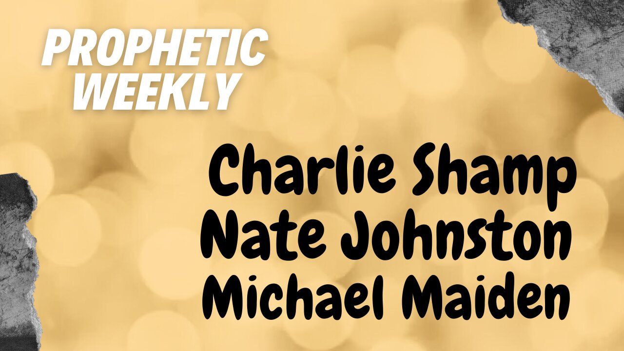 Prophetic Weekly - Charlie Shamp, Michael Maiden & Nate Johnston