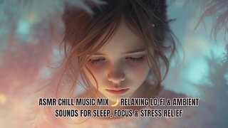 ASMR Chill Music Mix 🌙 Relaxing Lo-Fi & Ambient Sounds for Sleep, Focus & Stress Relief