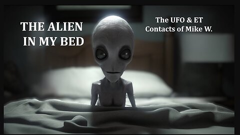 The Alien in My Bed: The UFO & ET Contacts of Mike W.