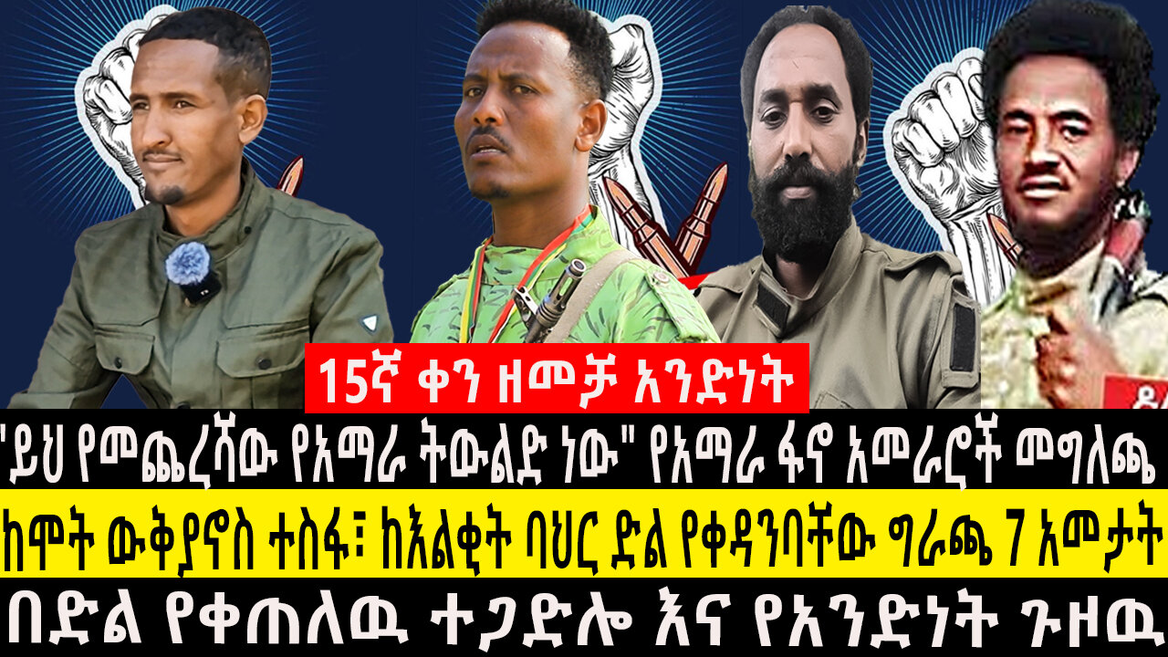 15ኛ ቀን ዘመቻ አንድነት በድል የቀጠለዉ ተጋድሎ እና የአንድነት "ይህ የመጨረሻው የአማራ ትውልድ ነው" የአማራ ፋኖ አመራሮች መግለጫ
