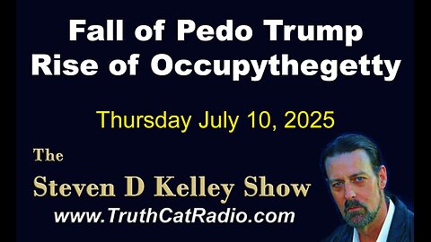 TCR#1130 STEVEN D KELLEY #443 JULY-10-2025 Fall of Pedo Trump. Rise of OccupyTheGetty