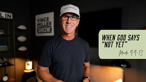 When God Says “Not Yet” | Mark 9:9-13