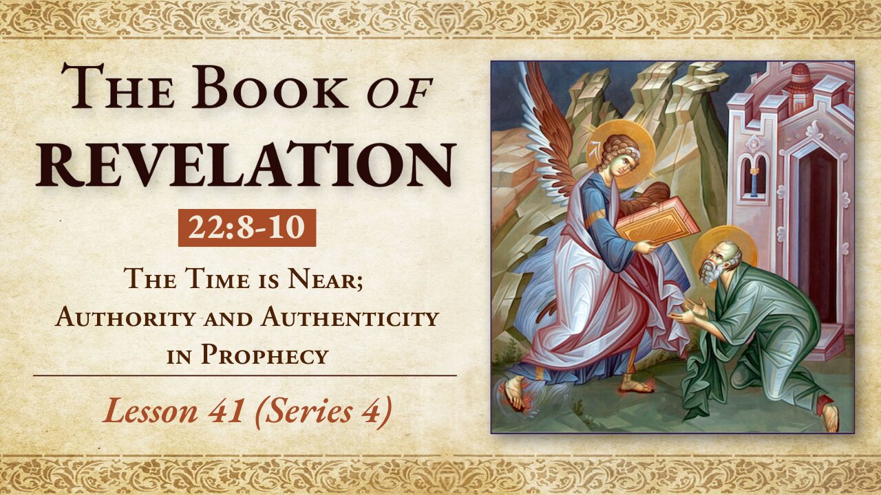 The Time is Near: Authority and Authenticity in Prophecy - Revelation 22:8-10 - Lesson 41