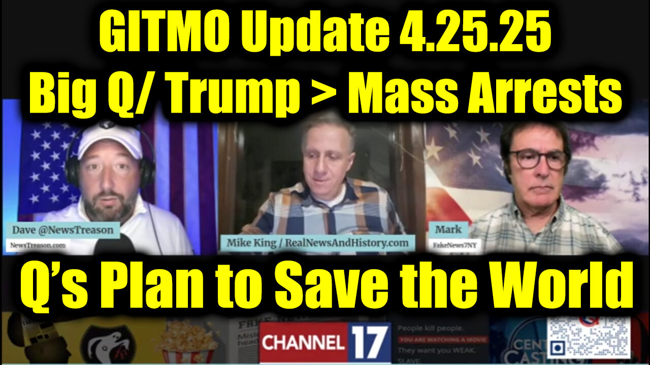 GITMO Update 4.25.25 - Big Q/ Trump > Mass Arrests, Secret Raids and Q's Plan to Save the World
