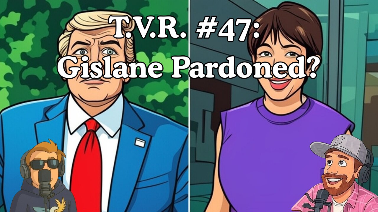 T.V.R. #47: Gislane Pardoned?