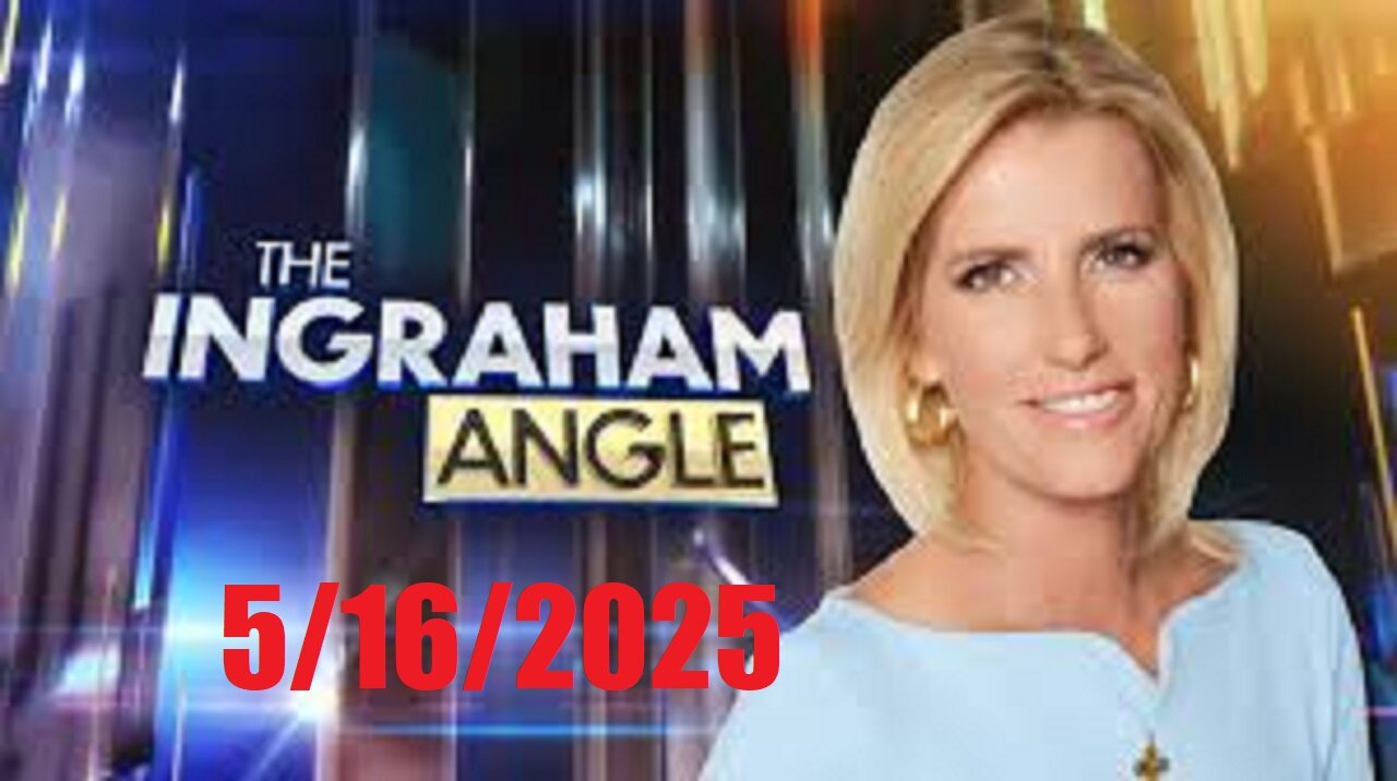 The INGRAHAM ANGLE (Full Episode) May 16, 2025