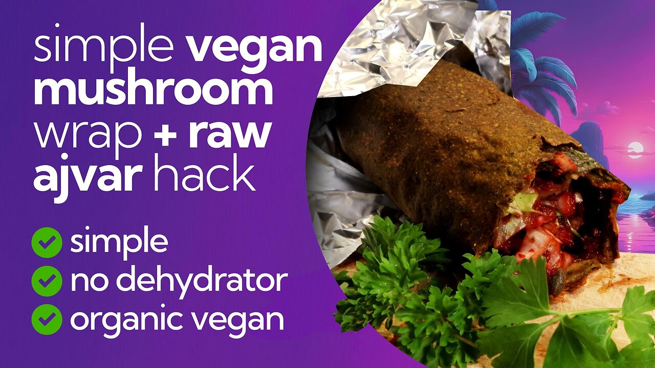 Mushroom Vegan Wrap + Simple Raw Ajvar | "Almost Raw" (Oven / No Dehydrator Hack) easy digestion