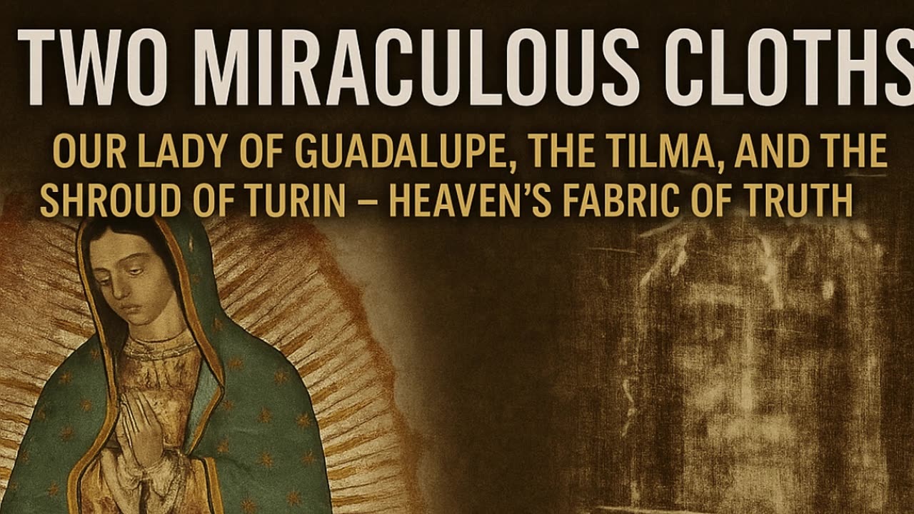 The Tilma & the Shroud: Scientific Evidence of Heaven’s Touch?