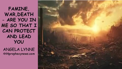 060525 FAMINE, WAR, DEATH - ARE YOU IN ME SO I CAN PROTECT AND LEAD YOU - ANGELA LYNNE