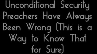 Unconditional Security Preachers Have Always Been Wrong (This is a Way to Know That for Sure)