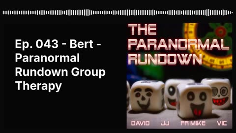 Ep. 043 - Bert - Paranormal Rundown Group Therapy