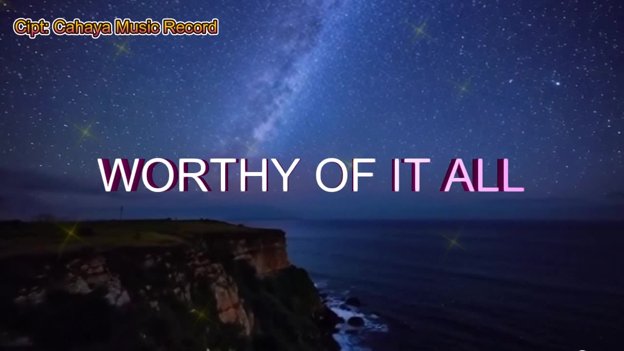 WORTHY OF IT ALL