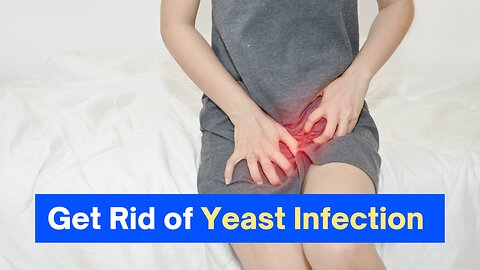 How To Get Rid of Yeast Infection and Candidiasis