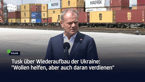 Tusk über Wiederaufbau der Ukraine: "Wollen helfen, aber auch daran verdienen"