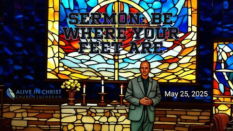 Sermon: Be Where Your Feet Are