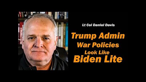 Trump Admin War Policies Look Like Biden Lite /Lt Col Daniel Davis