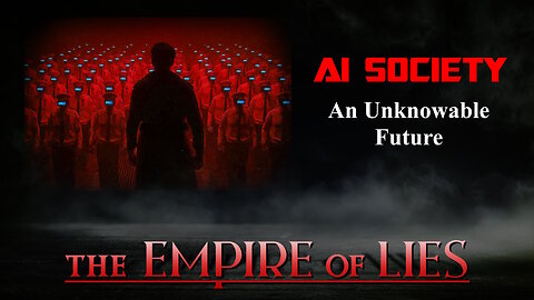 The Empire of Lies: AI Society An Unknowable Future