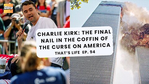 Charlie Kirk: The Final Nail in the Coffin of the Curse on America | That's Life Ep. 94