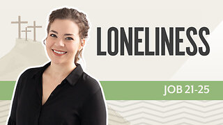 Bible Discovery, Job 21-25 | Loneliness – May 27, 2025