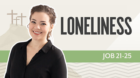 Bible Discovery, Job 21-25 | Loneliness – May 27, 2025